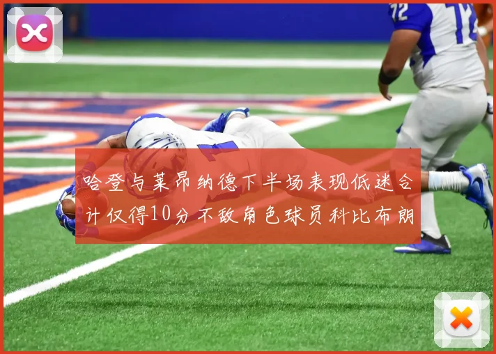 哈登与莱昂纳德下半场表现低迷合计仅得10分不敌角色球员科比布朗